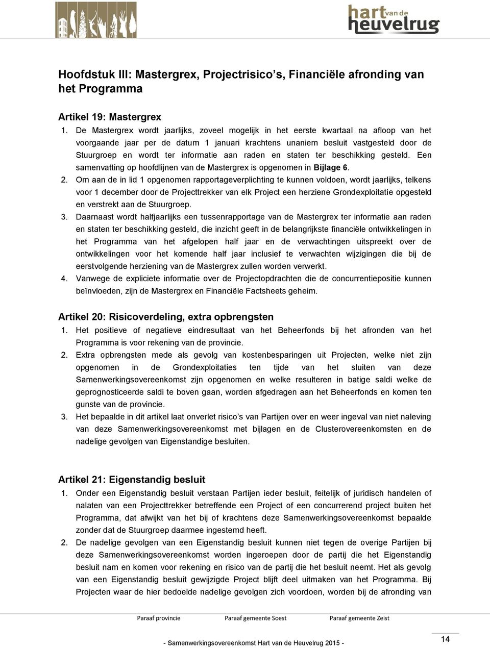 informatie aan raden en staten ter beschikking gesteld. Een samenvatting op hoofdlijnen van de Mastergrex is opgenomen in Bijlage 6. 2.