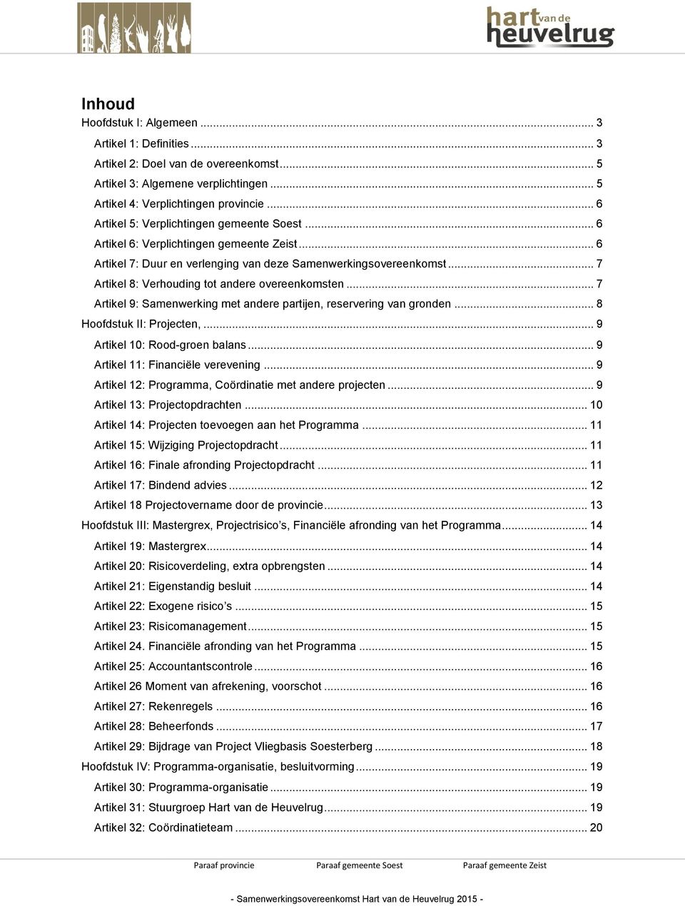 .. 7 Artikel 8: Verhouding tot andere overeenkomsten... 7 Artikel 9: Samenwerking met andere partijen, reservering van gronden... 8 Hoofdstuk II: Projecten,... 9 Artikel 10: Rood-groen balans.