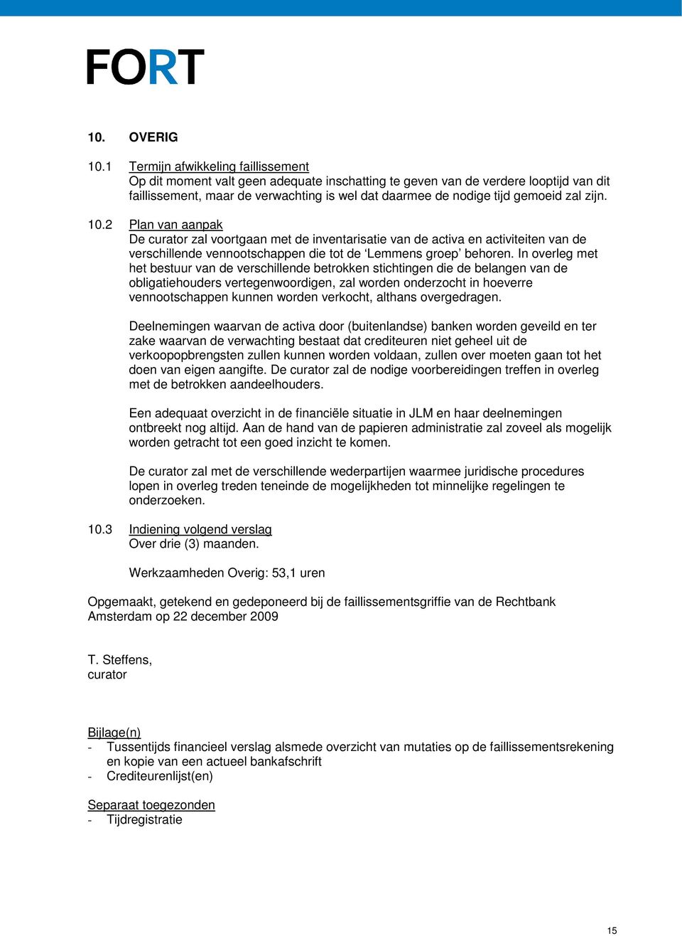 zal zijn. 10.2 Plan van aanpak De curator zal voortgaan met de inventarisatie van de activa en activiteiten van de verschillende vennootschappen die tot de Lemmens groep behoren.