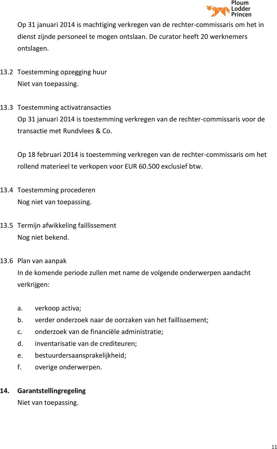 Op 18 februari 2014 is toestemming verkregen van de rechter-commissaris om het rollend materieel te verkopen voor EUR 60.500 exclusief btw. 13.4 Toestemming procederen Nog niet van toepassing. 13.5 Termijn afwikkeling faillissement Nog niet bekend.