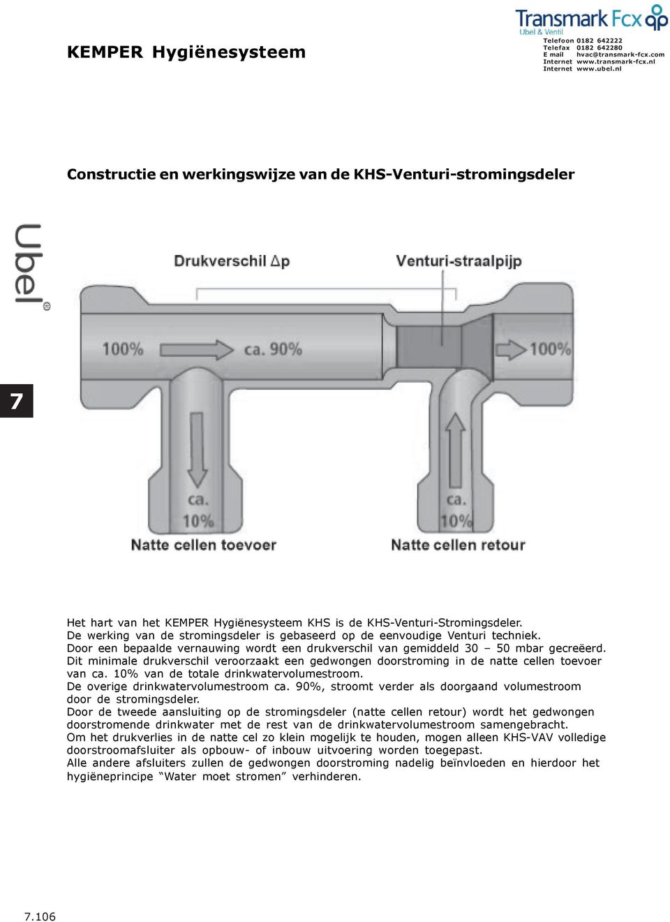 Dit minimale drukverschil veroorzaakt een gedwongen doorstroming in de natte cellen toevoer van ca. 10% van de totale drinkwatervolumestroom. De overige drinkwatervolumestroom ca.