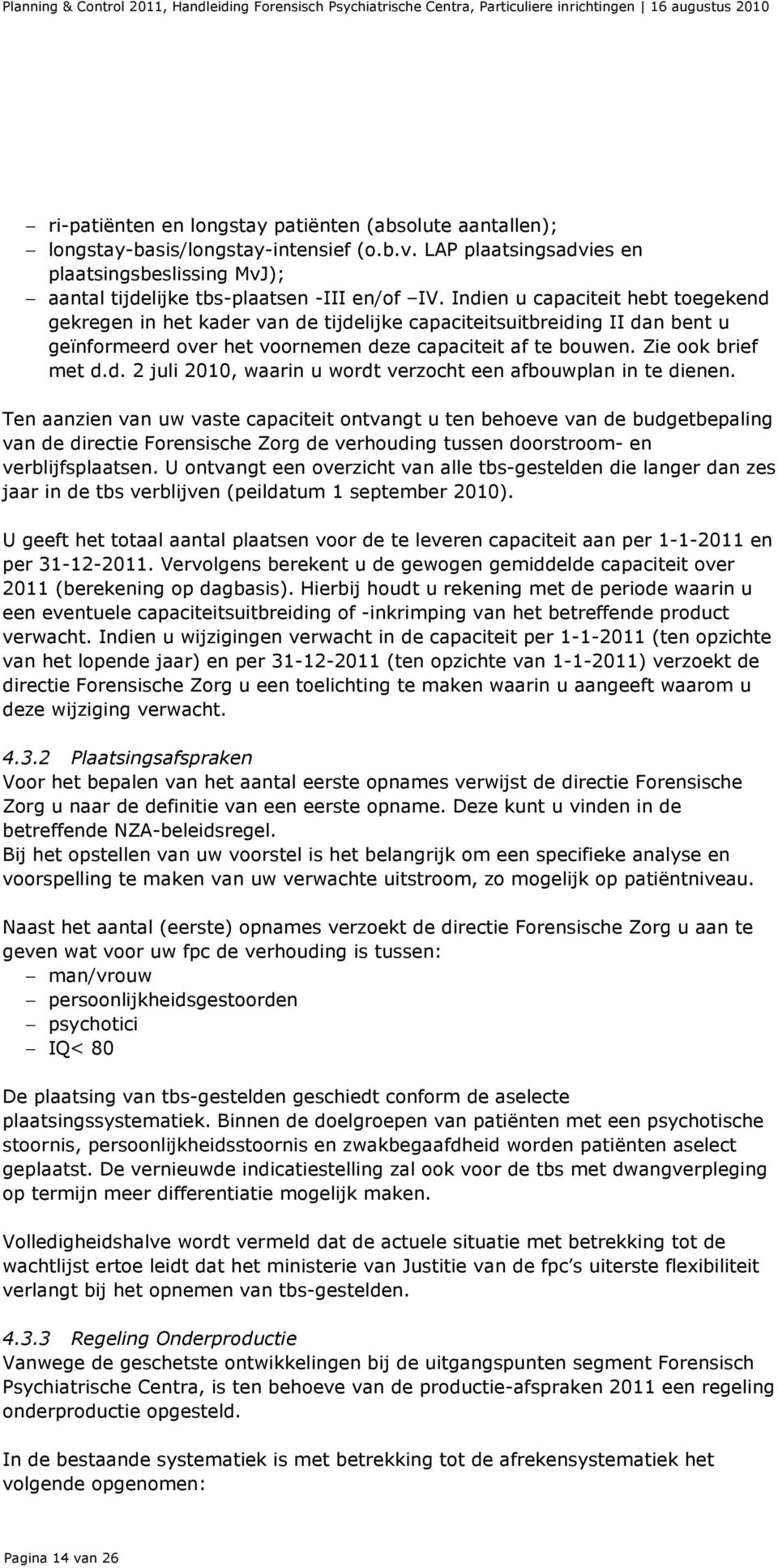 Ten aanzien van uw vaste capaciteit ontvangt u ten behoeve van de budgetbepaling van de directie Forensische Zorg de verhouding tussen doorstroom- en verblijfsplaatsen.