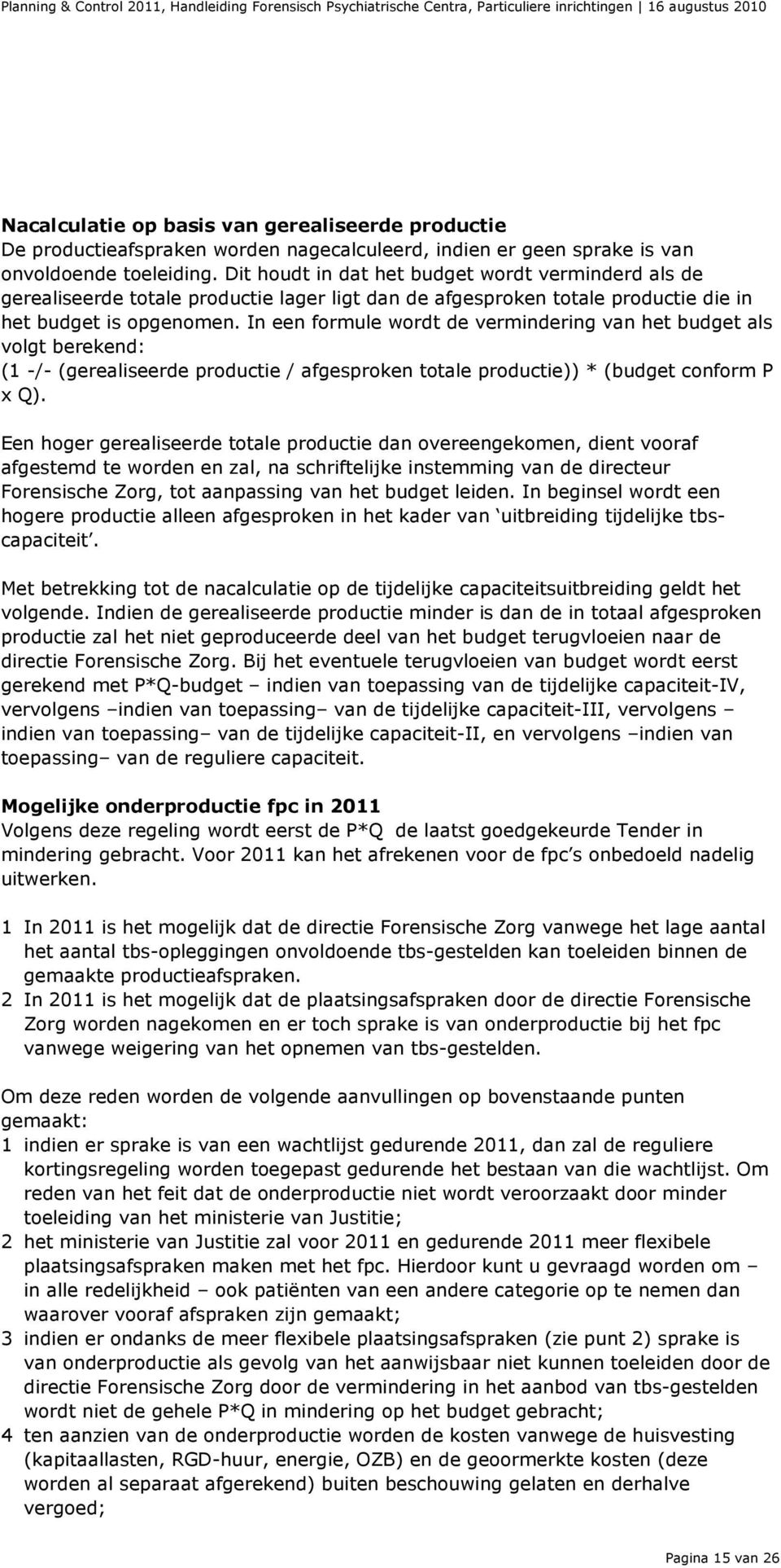 In een formule wordt de vermindering van het budget als volgt berekend: (1 -/- (gerealiseerde productie / afgesproken totale productie)) * (budget conform P x Q).