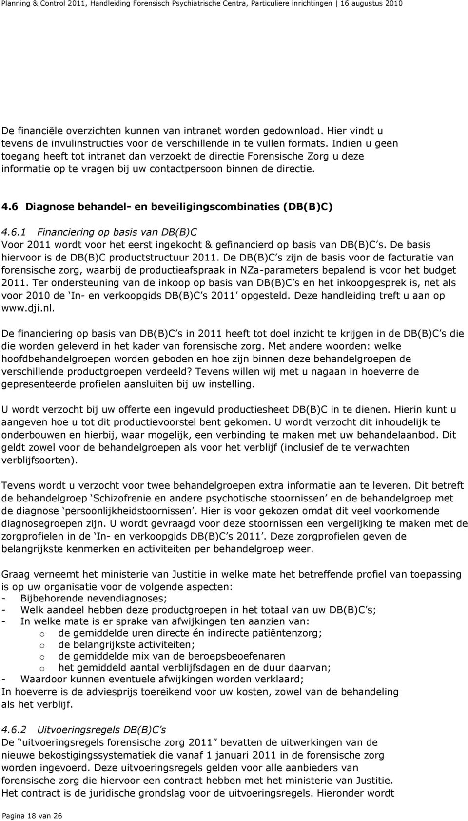 6 Diagnose behandel- en beveiligingscombinaties (DB(B)C) 4.6.1 Financiering op basis van DB(B)C Voor 2011 wordt voor het eerst ingekocht & gefinancierd op basis van DB(B)C s.