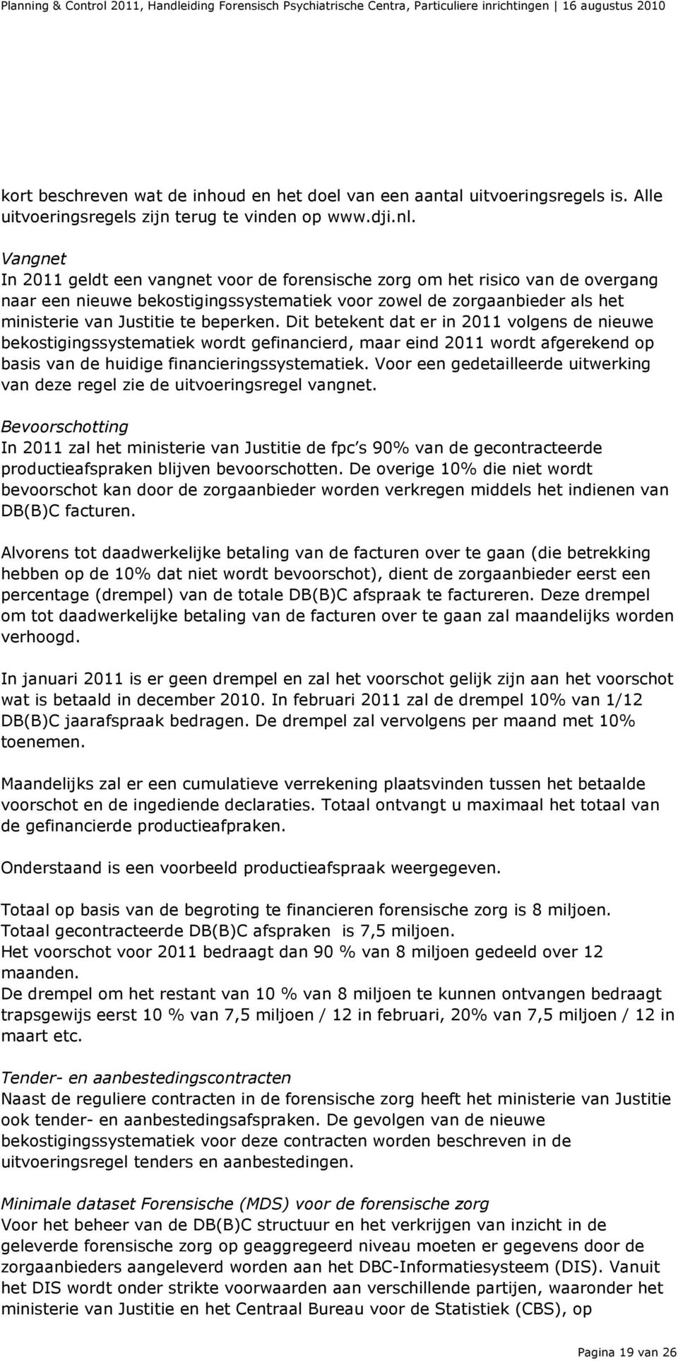 beperken. Dit betekent dat er in 2011 volgens de nieuwe bekostigingssystematiek wordt gefinancierd, maar eind 2011 wordt afgerekend op basis van de huidige financieringssystematiek.