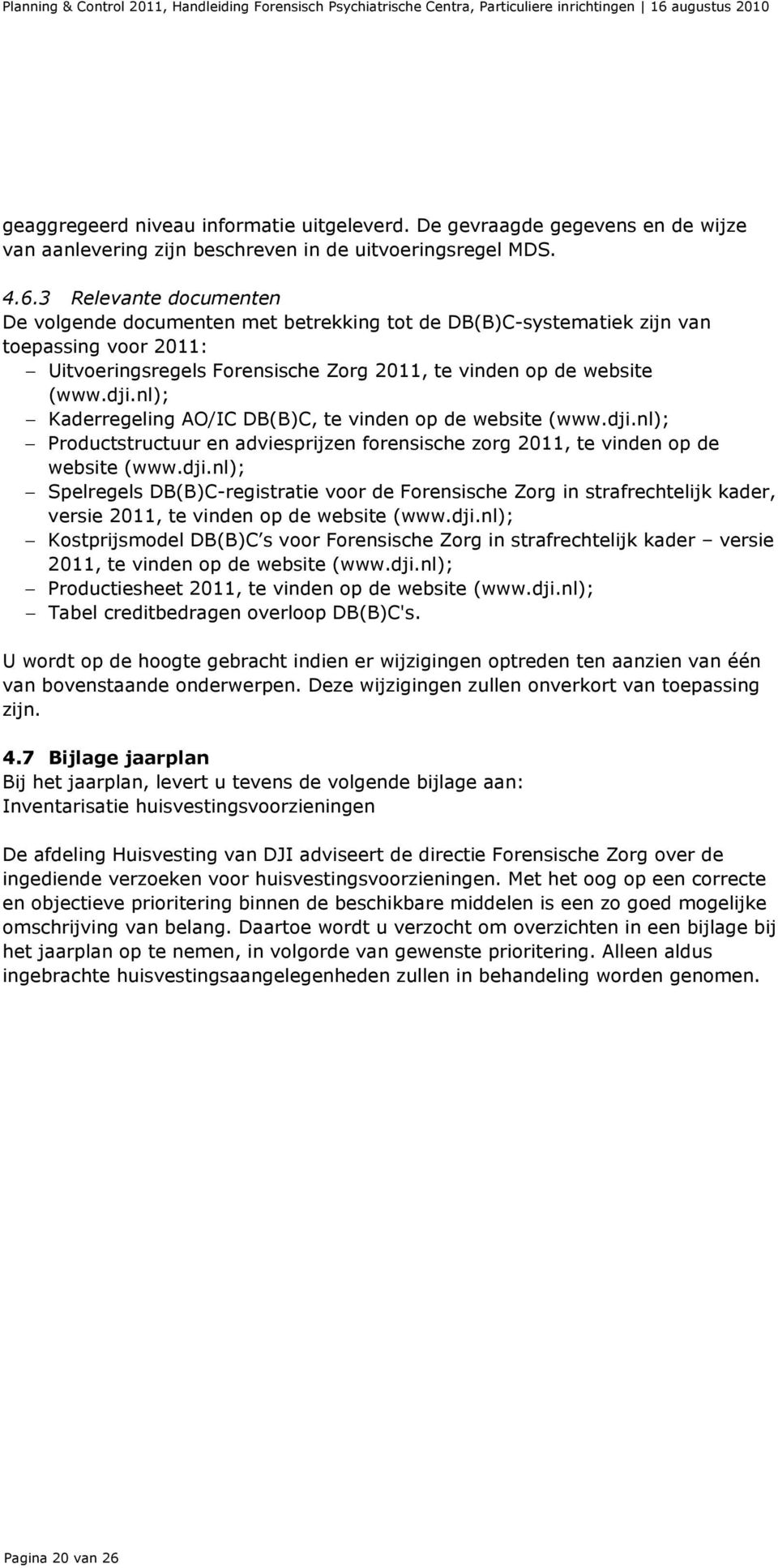 nl); Kaderregeling AO/IC DB(B)C, te vinden op de website (www.dji.nl); Productstructuur en adviesprijzen forensische zorg 2011, te vinden op de website (www.dji.nl); Spelregels DB(B)C-registratie voor de Forensische Zorg in strafrechtelijk kader, versie 2011, te vinden op de website (www.