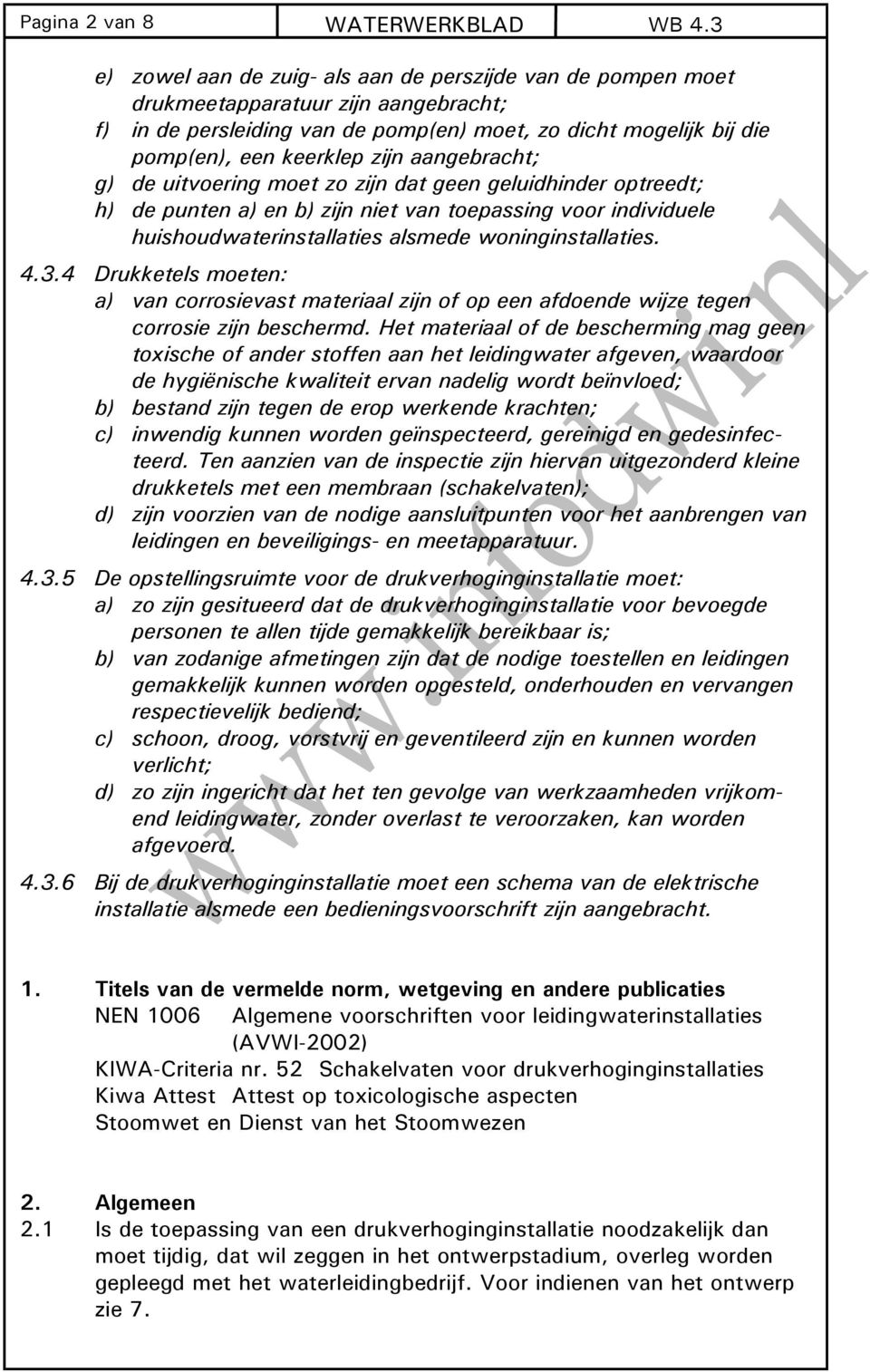 aangebracht; g) de uitvoering moet zo zijn dat geen geluidhinder optreedt; h) de punten a) en b) zijn niet van toepassing voor individuele huishoudwaterinstallaties alsmede woninginstallaties. 4.3.