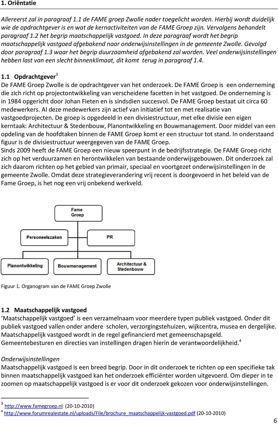 Gevolgd door paragraaf 1.3 waar het begrip duurzaamheid afgebakend zal worden. Veel onderwijsinstellingen hebben last van een slecht binnenklimaat, dit komt terug in paragraaf 1.4. 1.1 Opdrachtgever 3 De FAME Groep Zwolle is de opdrachtgever van het onderzoek.