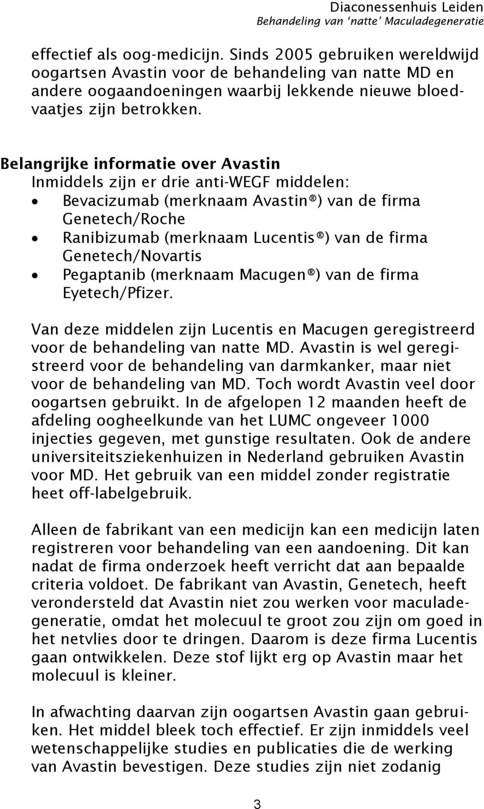 Genetech/Novartis Pegaptanib (merknaam Macugen ) van de firma Eyetech/Pfizer. Van deze middelen zijn Lucentis en Macugen geregistreerd voor de behandeling van natte MD.