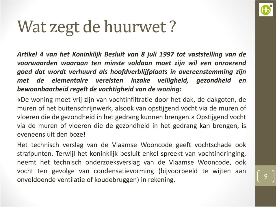 overeenstemming zijn met de elementaire vereisten inzake veiligheid, gezondheid en bewoonbaarheid regelt de vochtigheid van de woning: «De woning moet vrij zijn van vochtinfiltratie door het dak, de