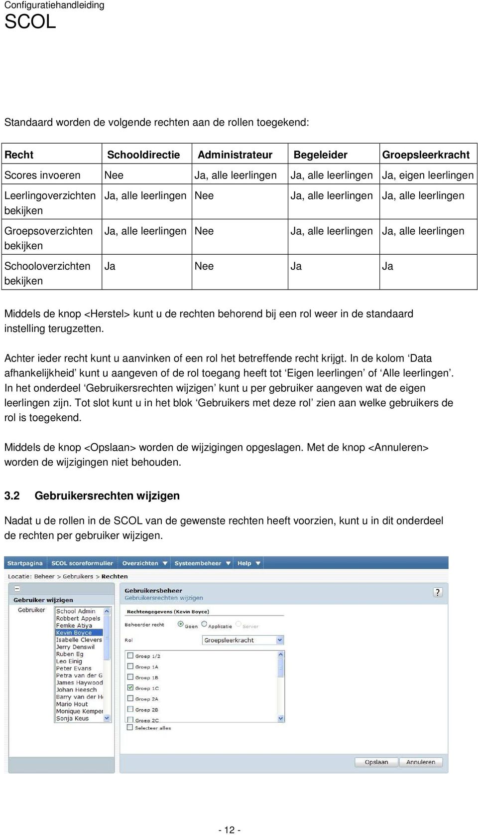 Schooloverzichten bekijken Ja Nee Ja Ja Middels de knop <Herstel> kunt u de rechten behorend bij een rol weer in de standaard instelling terugzetten.