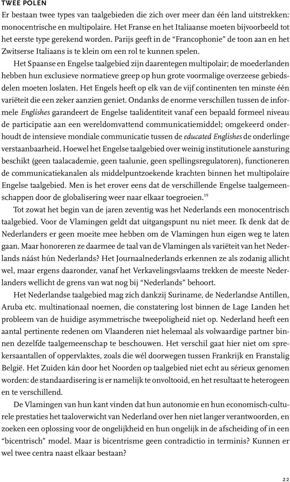 Het Spaanse en Engelse taalgebied zijn daarentegen multipolair; de moederlanden hebben hun exclusieve normatieve greep op hun grote voormalige overzeese gebiedsdelen moeten loslaten.