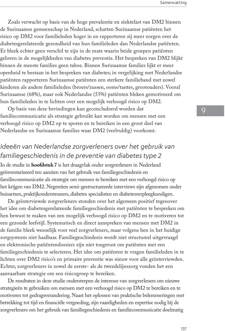 Er bleek echter geen verschil te zijn in de mate waarin beide groepen patiënten geloven in de mogelijkheden van diabetes preventie. Het bespreken van DM2 blijkt binnen de meeste families geen taboe.