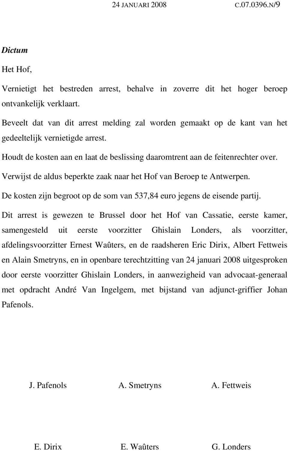 Verwijst de aldus beperkte zaak naar het Hof van Beroep te Antwerpen. De kosten zijn begroot op de som van 537,84 euro jegens de eisende partij.