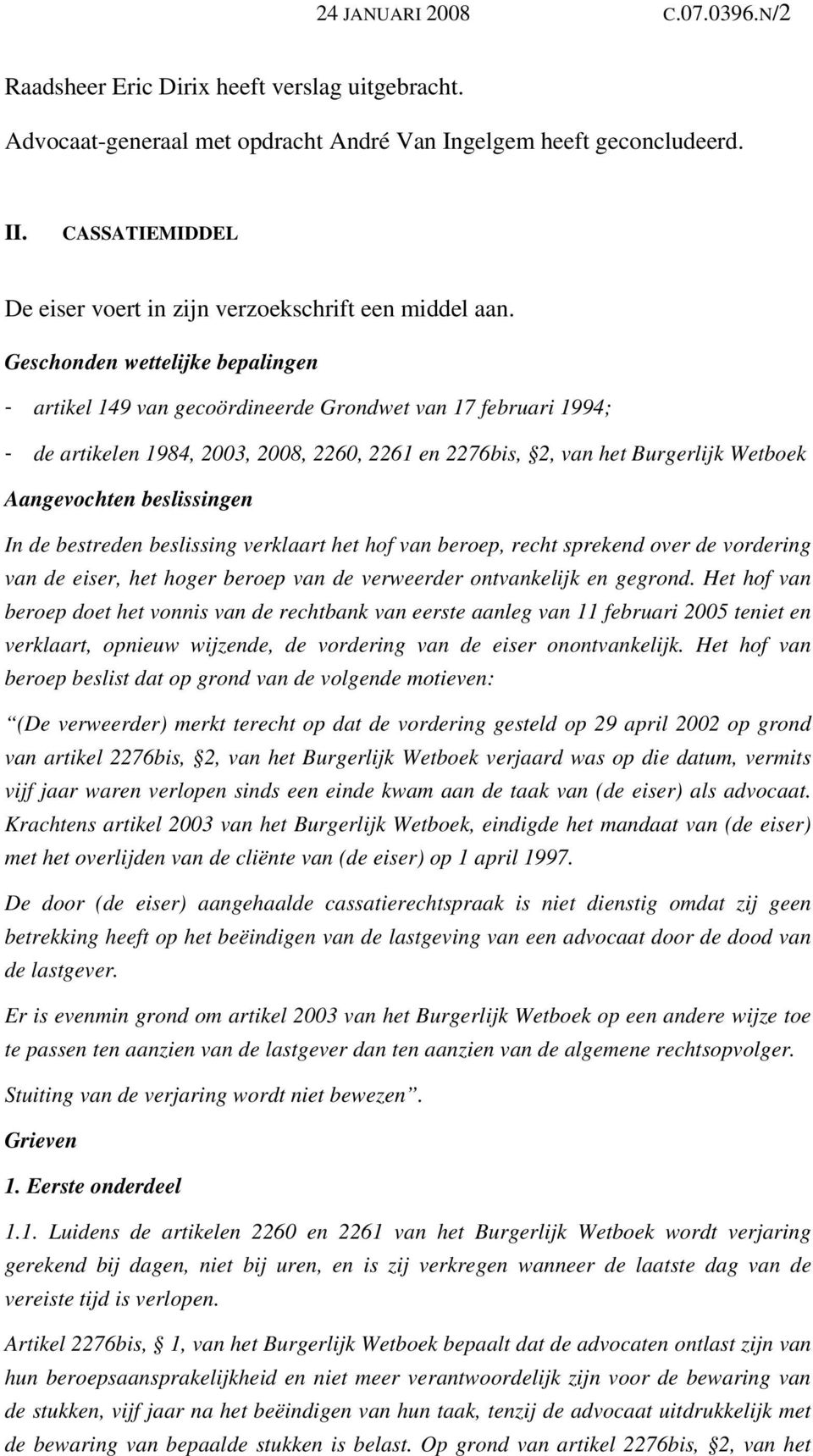 Geschonden wettelijke bepalingen - artikel 149 van gecoördineerde Grondwet van 17 februari 1994; - de artikelen 1984, 2003, 2008, 2260, 2261 en 2276bis, 2, van het Burgerlijk Wetboek Aangevochten