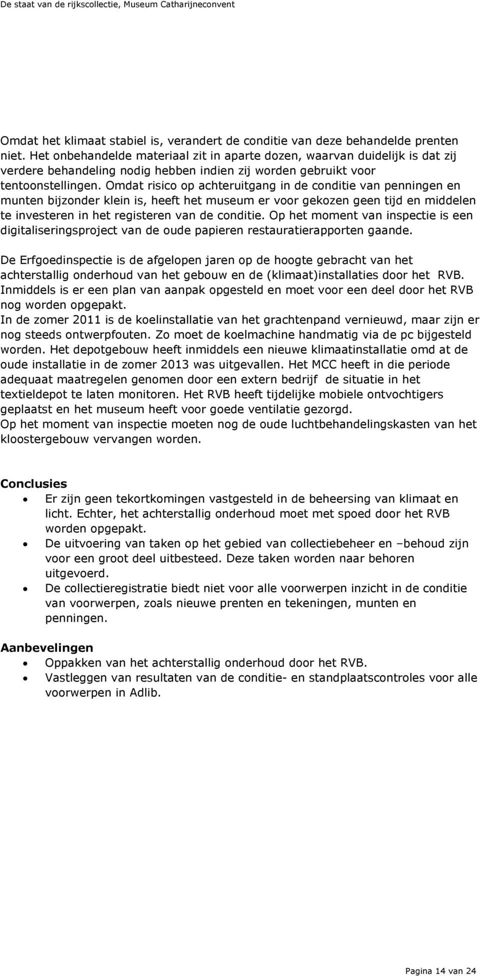 Omdat risico op achteruitgang in de conditie van penningen en munten bijzonder klein is, heeft het museum er voor gekozen geen tijd en middelen te investeren in het registeren van de conditie.