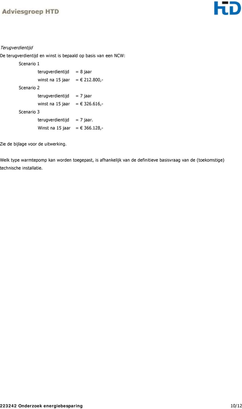 616,- Scenario 3 terugverdientijd = 7 jaar. Winst na 15 jaar = 366.128,- Zie de bijlage voor de uitwerking.