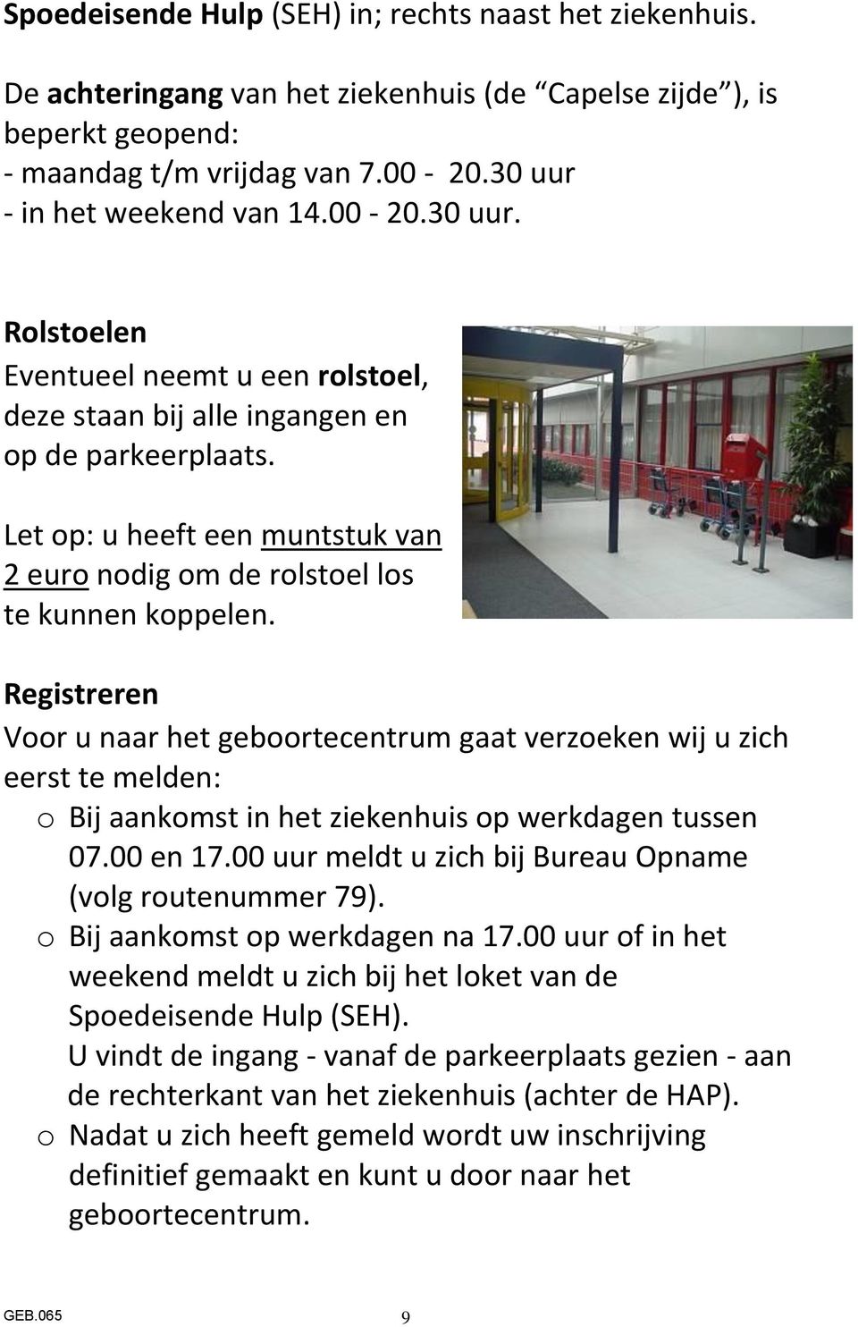 Registreren Voor u naar het geboortecentrum gaat verzoeken wij u zich eerst te melden: o Bij aankomst in het ziekenhuis op werkdagen tussen 07.00 en 17.