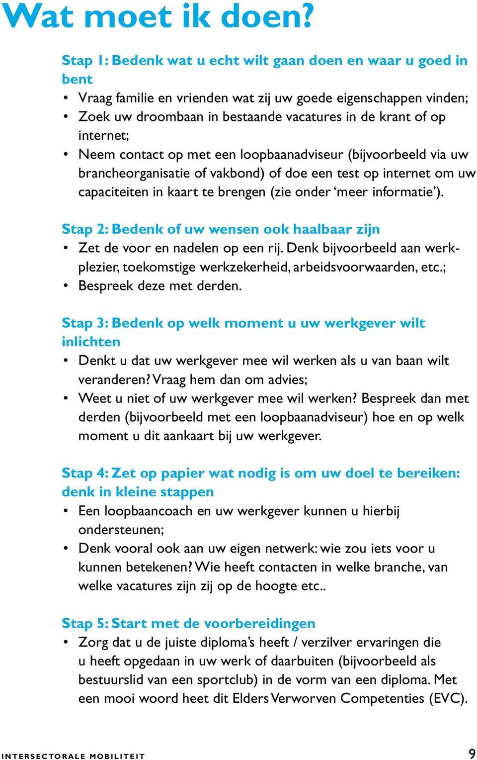 Stap 2: Bedenk of uw wensen ook haalbaar zijn - Stap 3: Bedenk op welk moment u uw werkgever wilt inlichten derden (bijvoorbeeld met een loopbaanadviseur) hoe en op welk moment u dit aankaart bij uw