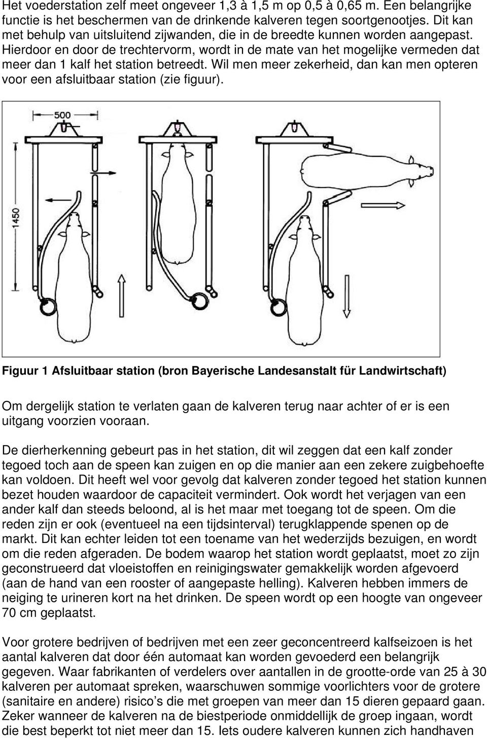 Hierdoor en door de trechtervorm, wordt in de mate van het mogelijke vermeden dat meer dan 1 kalf het station betreedt.