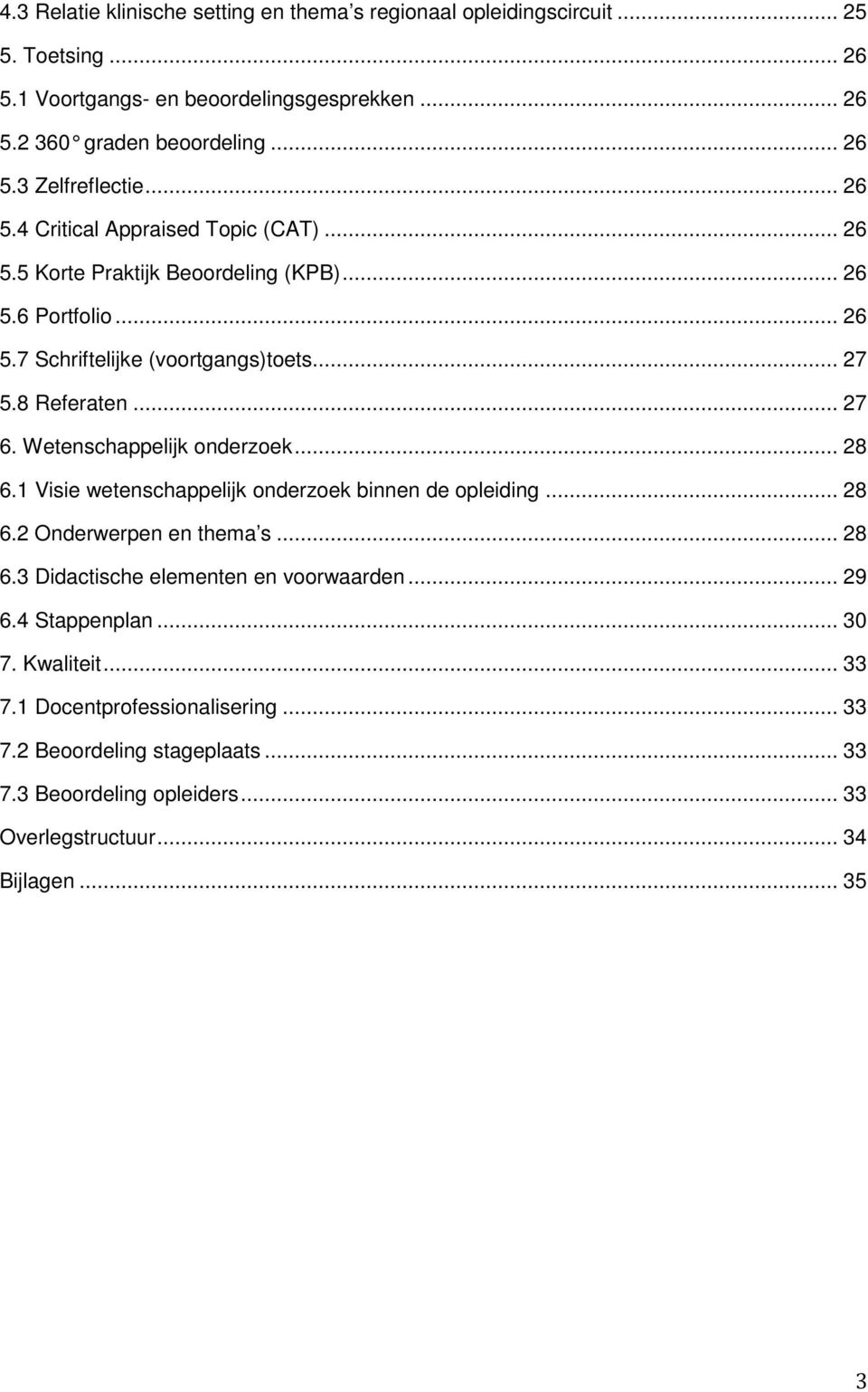 Wetenschappelijk onderzoek... 28 6.1 Visie wetenschappelijk onderzoek binnen de opleiding... 28 6.2 Onderwerpen en thema s... 28 6.3 Didactische elementen en voorwaarden... 29 6.