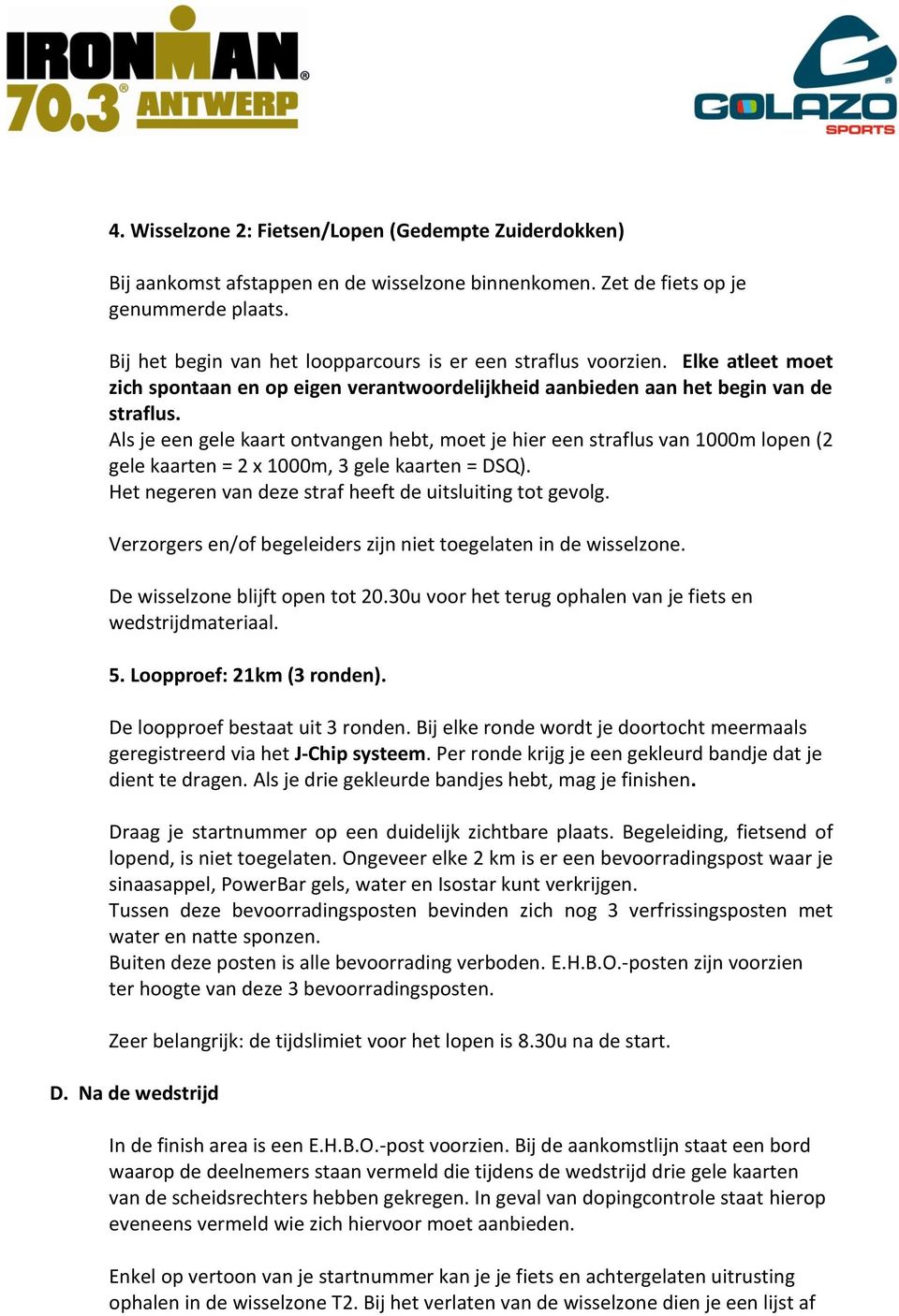 Als je een gele kaart ontvangen hebt, moet je hier een straflus van 1000m lopen (2 gele kaarten = 2 x 1000m, 3 gele kaarten = DSQ). Het negeren van deze straf heeft de uitsluiting tot gevolg.