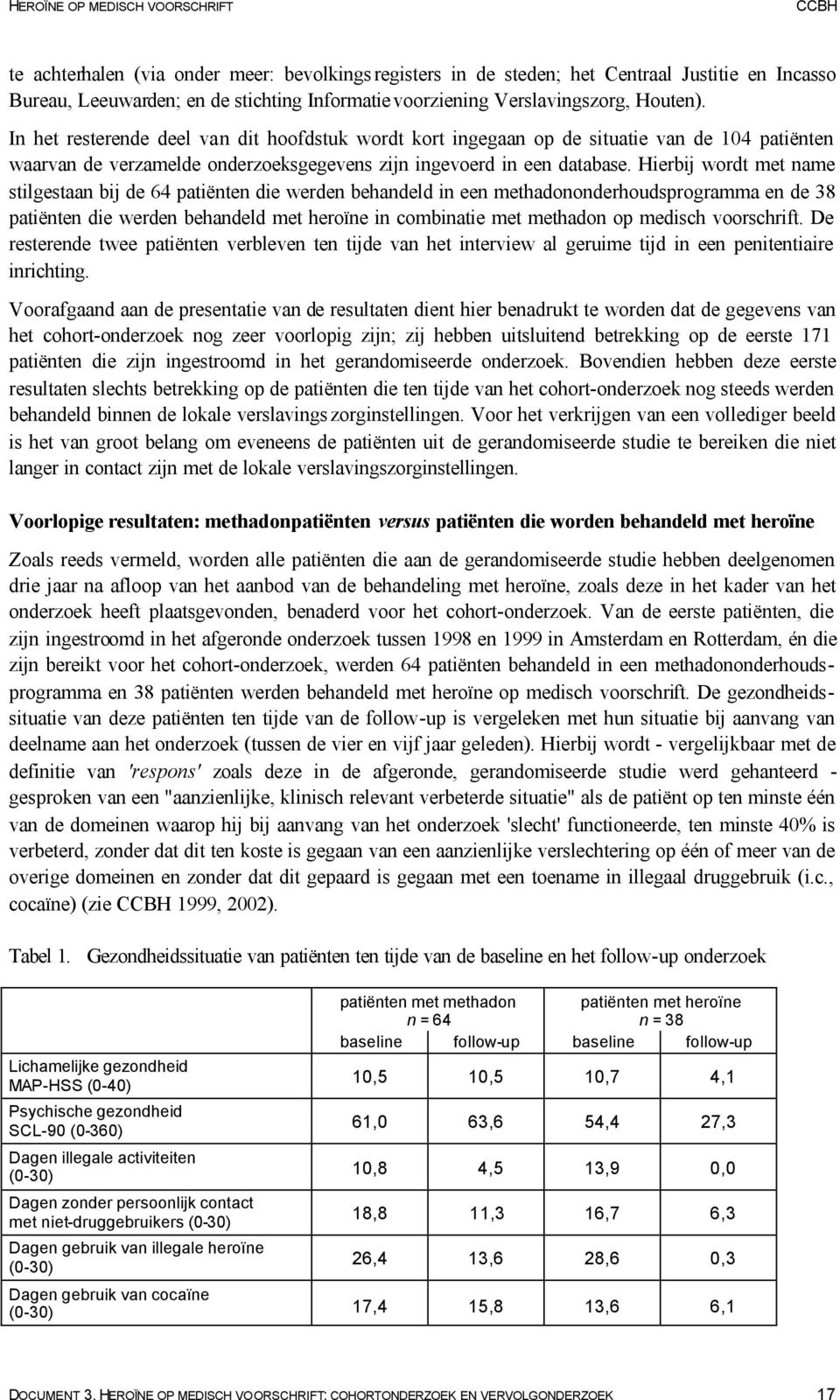 Hierbij wordt met name stilgestaan bij de 64 patiënten die werden behandeld in een methadononderhoudsprogramma en de 38 patiënten die werden behandeld met heroïne in combinatie met methadon op