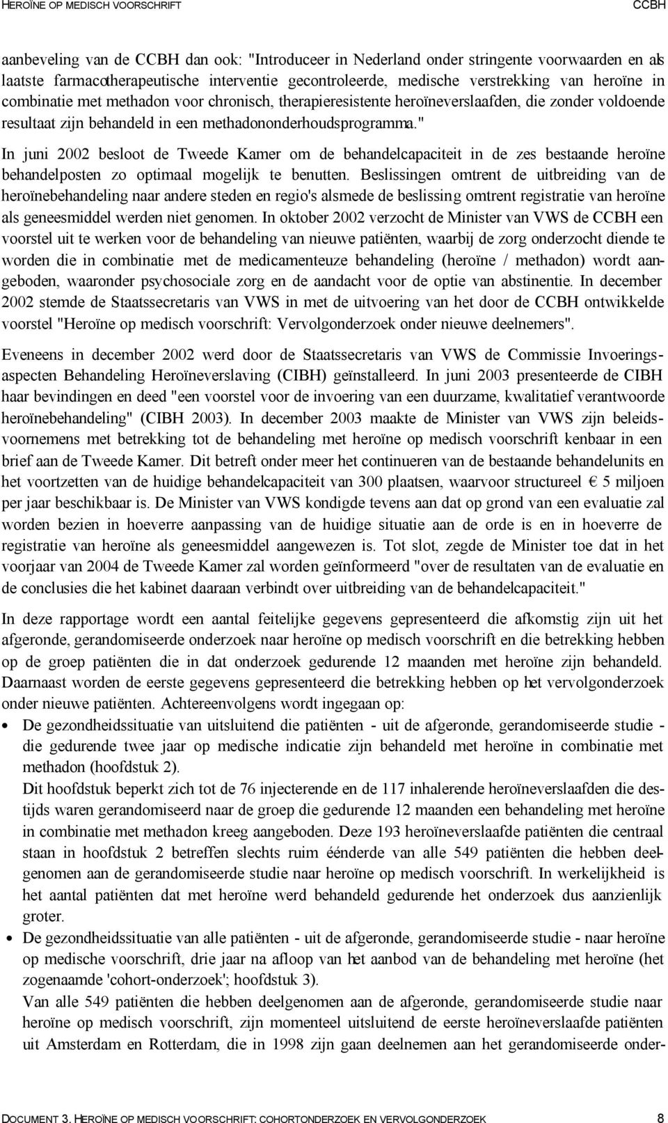 " In juni 2002 besloot de Tweede Kamer om de behandelcapaciteit in de zes bestaande heroïne behandelposten zo optimaal mogelijk te benutten.