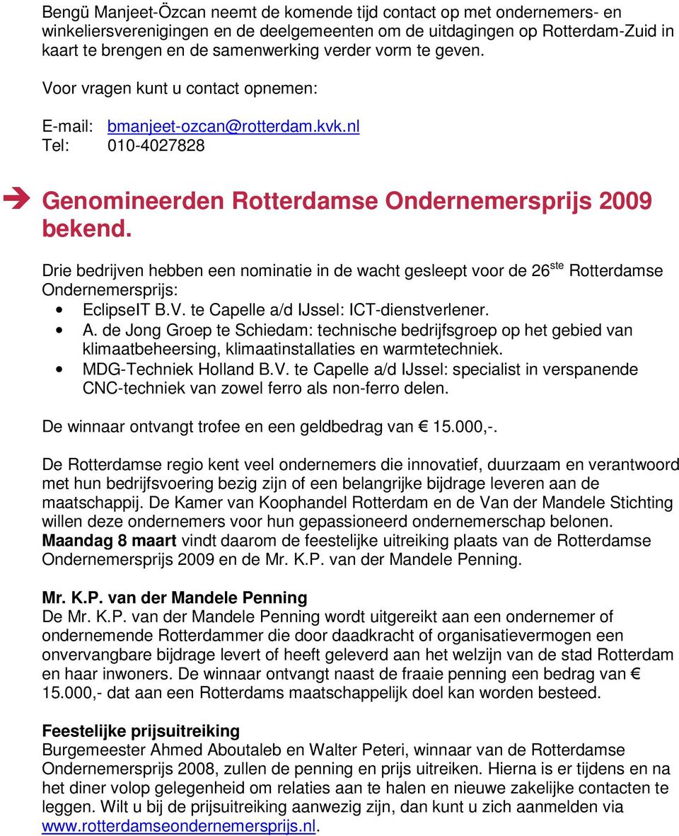 Drie bedrijven hebben een nominatie in de wacht gesleept voor de 26 ste Rotterdamse Ondernemersprijs: EclipseIT B.V. te Capelle a/d IJssel: ICT-dienstverlener. A.