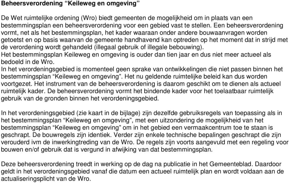 strijd met de verordening wordt gehandeld (illegaal gebruik of illegale bebouwing). Het bestemmingsplan Keileweg en omgeving is ouder dan tien jaar en dus niet meer actueel als bedoeld in de Wro.