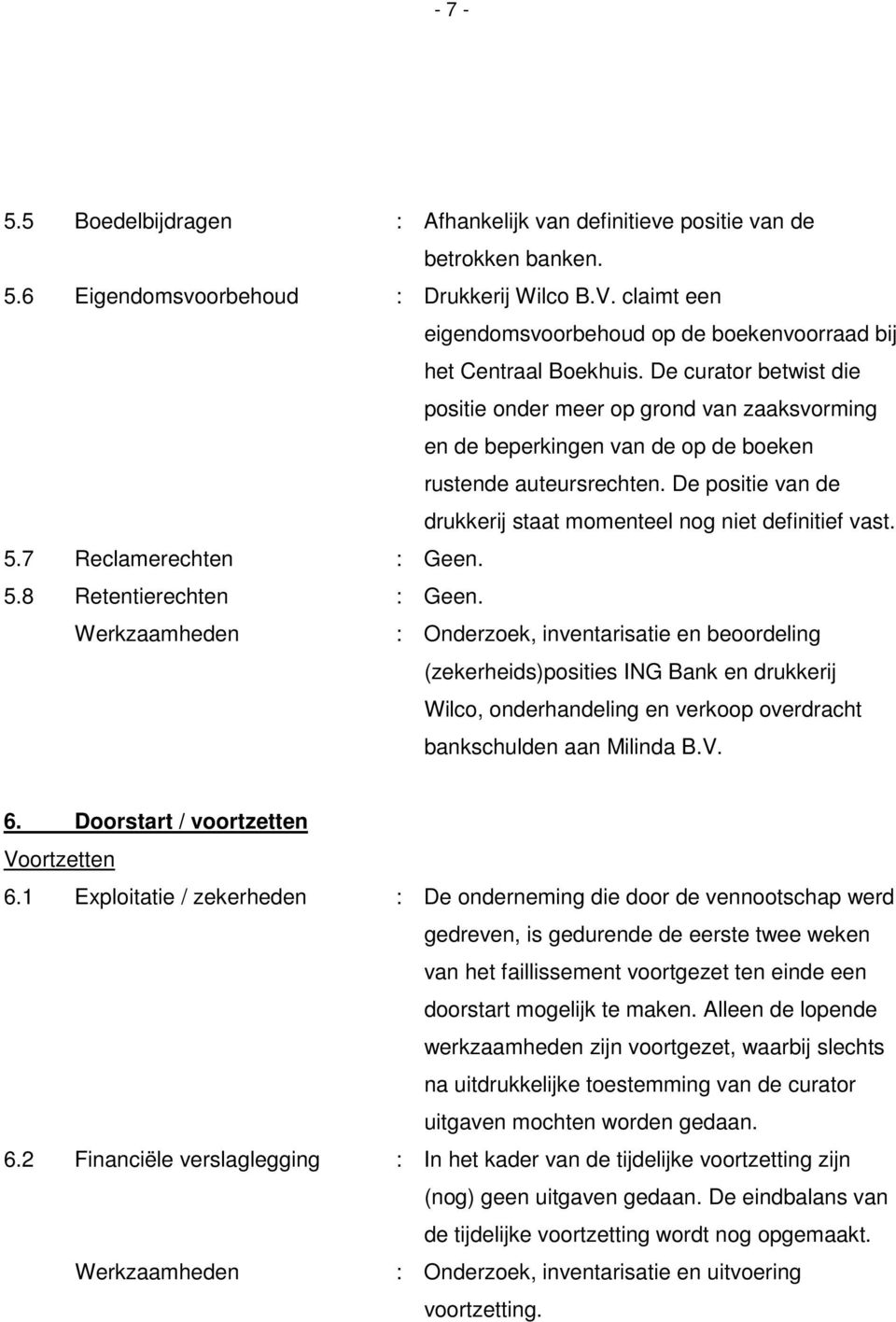 De curator betwist die positie onder meer op grond van zaaksvorming en de beperkingen van de op de boeken rustende auteursrechten. De positie van de drukkerij staat momenteel nog niet definitief vast.