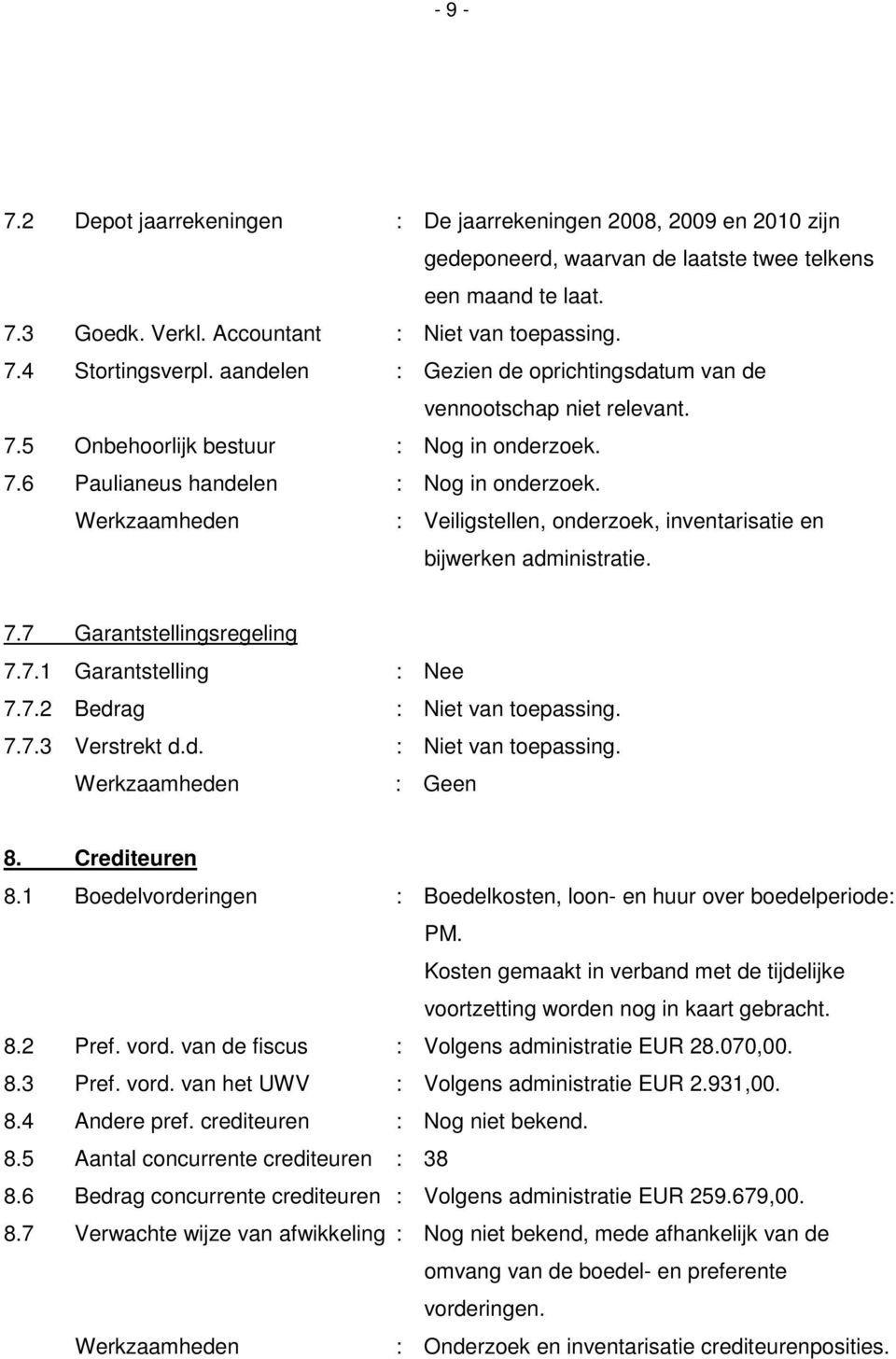 : Veiligstellen, onderzoek, inventarisatie en bijwerken administratie. 7.7 Garantstellingsregeling 7.7.1 Garantstelling : Nee 7.7.2 Bedrag : Niet van toepassing. 7.7.3 Verstrekt d.d. : Niet van toepassing. : Geen 8.