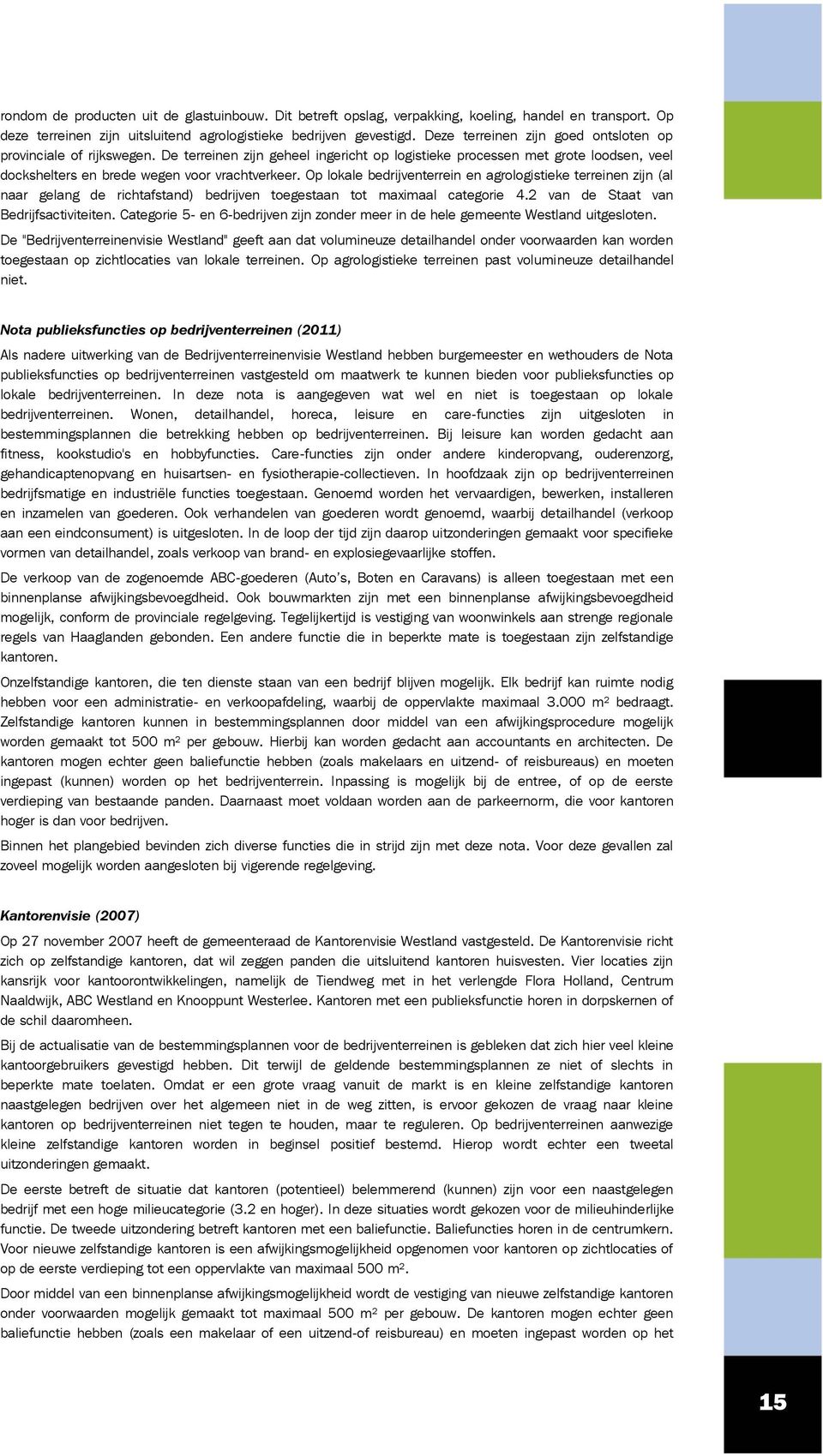 Op lokale bedrijventerrein en agrologistieke terreinen zijn (al naar gelang de richtafstand) bedrijven toegestaan tot maximaal categorie 4.2 van de Staat van Bedrijfsactiviteiten.