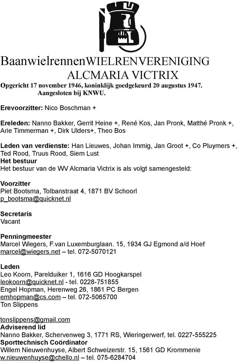 Jan Groot +, Co Pluymers +, Ted Rood, Truus Rood, Siem Lust Het bestuur Het bestuur van de WV Alcmaria Victrix is als volgt samengesteld: Voorzitter Piet Bootsma, Tolbanstraat 4, 1871 BV Schoorl