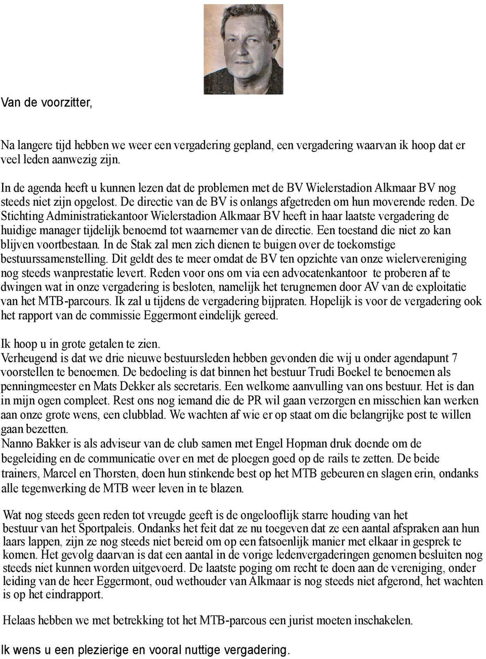 De Stichting Administratiekantoor Wielerstadion Alkmaar BV heeft in haar laatste vergadering de huidige manager tijdelijk benoemd tot waarnemer van de directie.