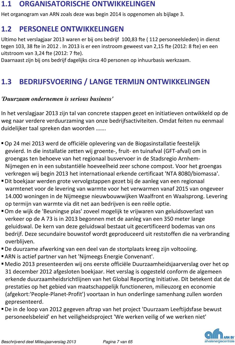 In 2013 is er een instroom geweest van 2,15 fte (2012: 8 fte) en een uitstroom van 3,24 fte (2012: 7 fte). Daarnaast zijn bij ons bedrijf dagelijks circa 40 personen op inhuurbasis werkzaam. 1.