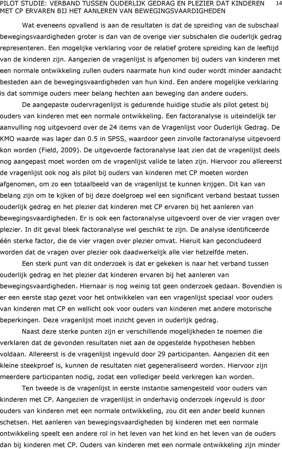 Aangezien de vragenlijst is afgenomen bij ouders van kinderen met een normale ontwikkeling zullen ouders naarmate hun kind ouder wordt minder aandacht besteden aan de bewegingsvaardigheden van hun