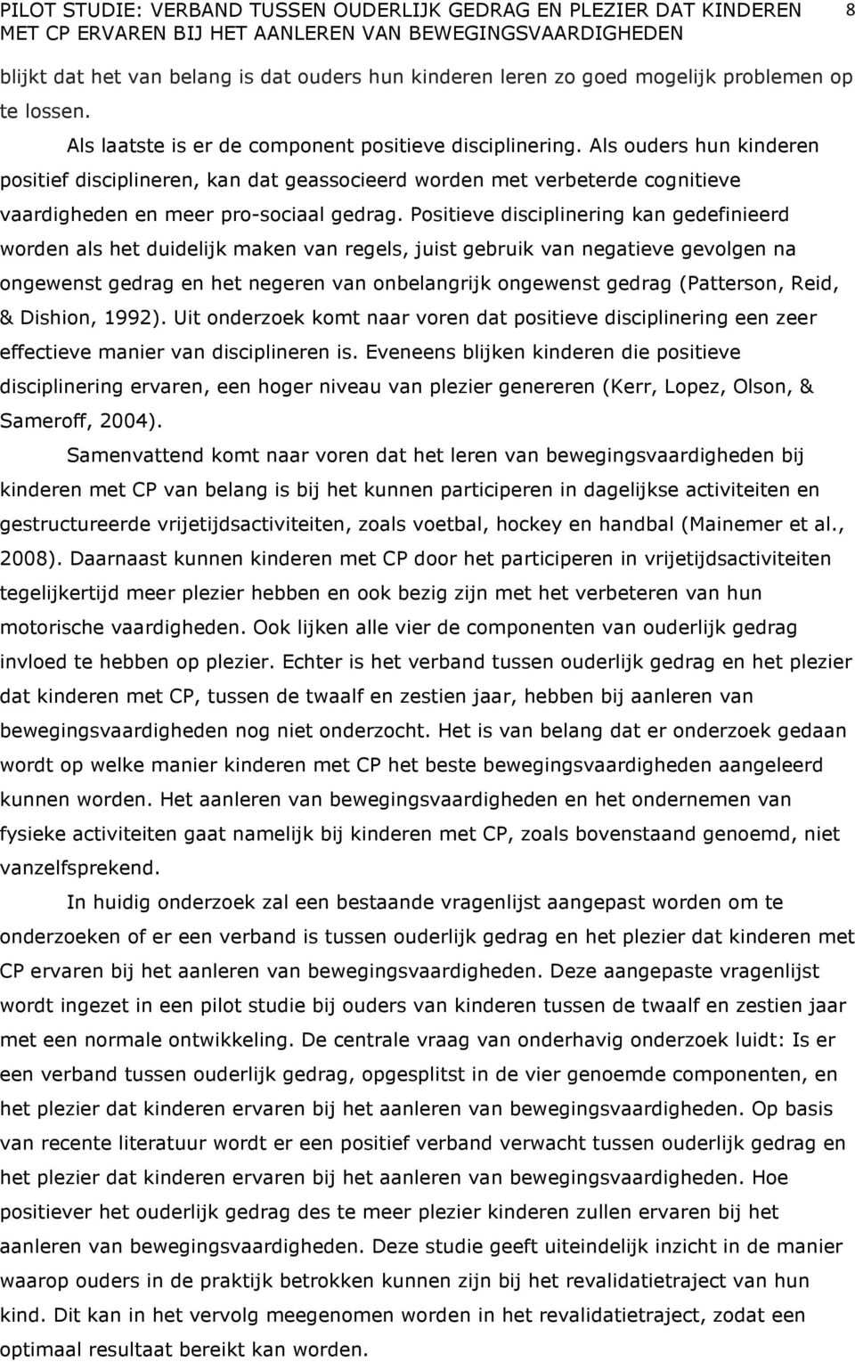 Positieve disciplinering kan gedefinieerd worden als het duidelijk maken van regels, juist gebruik van negatieve gevolgen na ongewenst gedrag en het negeren van onbelangrijk ongewenst gedrag