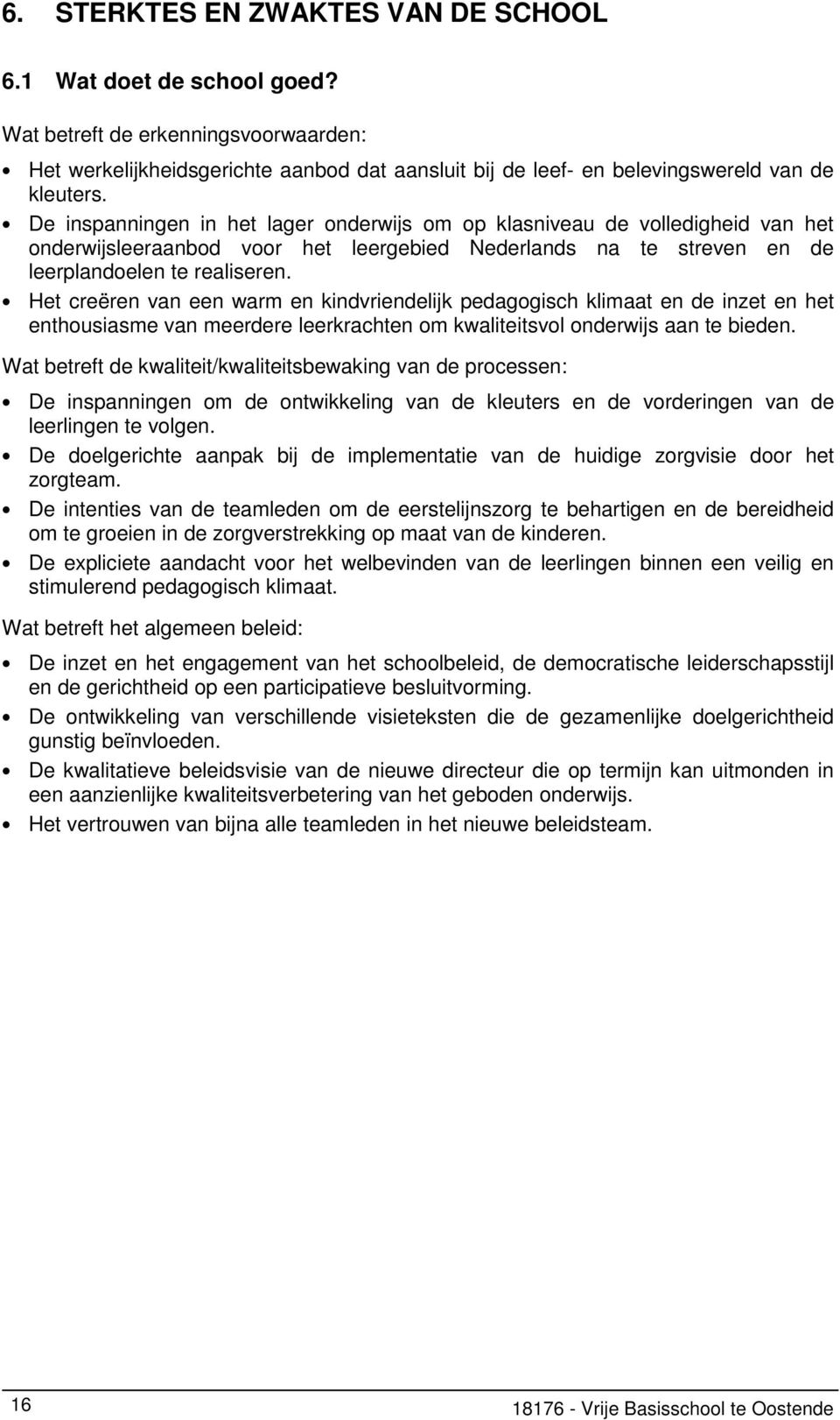 Het creëren van een warm en kindvriendelijk pedagogisch klimaat en de inzet en het enthousiasme van meerdere leerkrachten om kwaliteitsvol onderwijs aan te bieden.