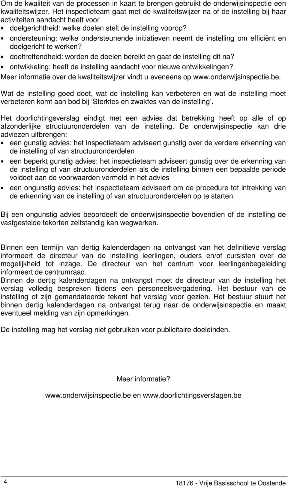 ondersteuning: welke ondersteunende initiatieven neemt de instelling om efficiënt en doelgericht te werken? doeltreffendheid: worden de doelen bereikt en gaat de instelling dit na?