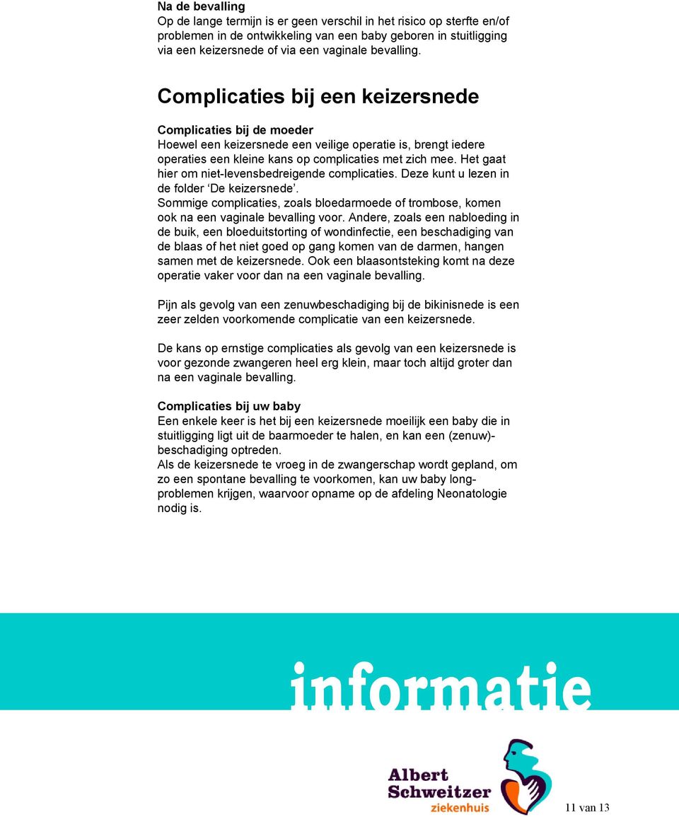 Het gaat hier om niet-levensbedreigende complicaties. Deze kunt u lezen in de folder De keizersnede. Sommige complicaties, zoals bloedarmoede of trombose, komen ook na een vaginale bevalling voor.