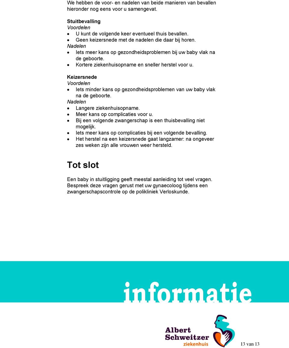 Keizersnede Voordelen Iets minder kans op gezondheidsproblemen van uw baby vlak na de geboorte. Nadelen Langere ziekenhuisopname. Meer kans op complicaties voor u.