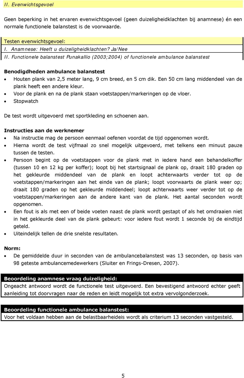 Functionele balanstest Punakallio (2003;2004) of functionele ambulance balanstest Benodigdheden ambulance balanstest Houten plank van 2,5 meter lang, 9 cm breed, en 5 cm dik.