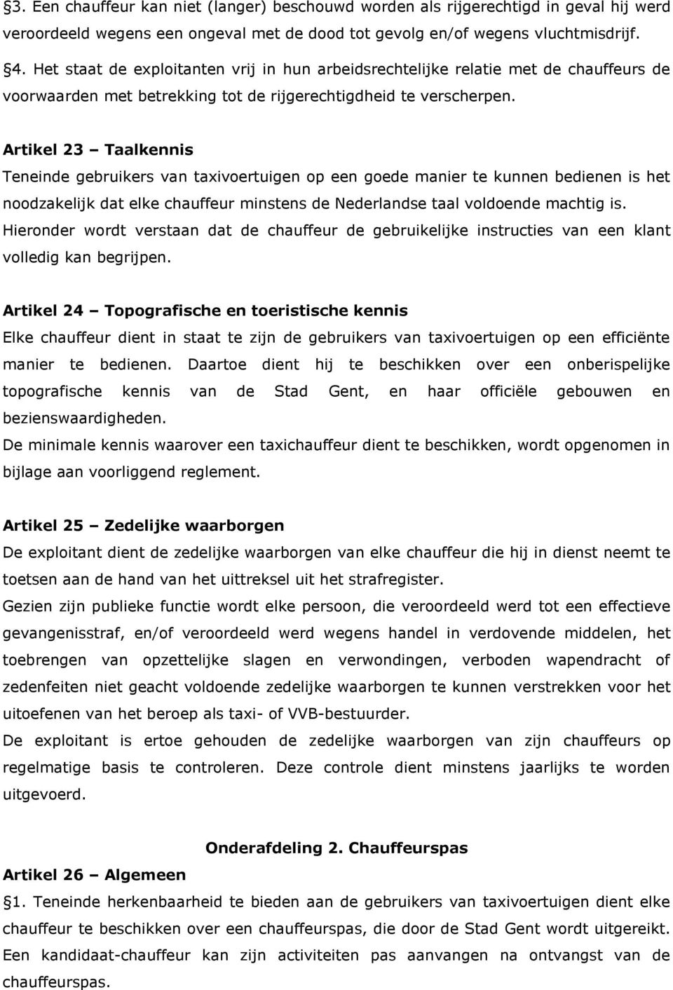 Artikel 23 Taalkennis Teneinde gebruikers van taxivoertuigen op een goede manier te kunnen bedienen is het noodzakelijk dat elke chauffeur minstens de Nederlandse taal voldoende machtig is.