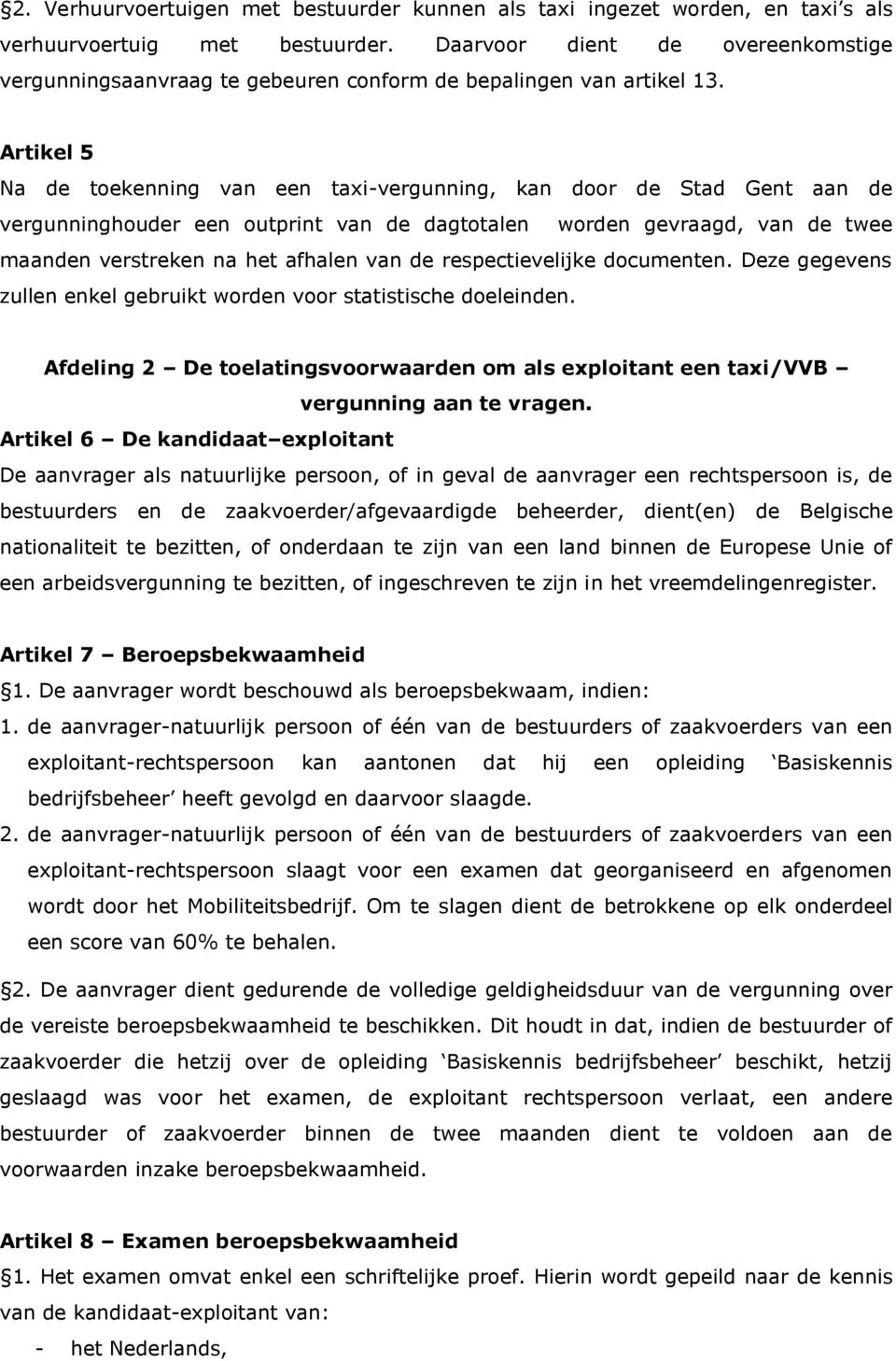 Artikel 5 Na de toekenning van een taxi-vergunning, kan door de Stad Gent aan de vergunninghouder een outprint van de dagtotalen worden gevraagd, van de twee maanden verstreken na het afhalen van de