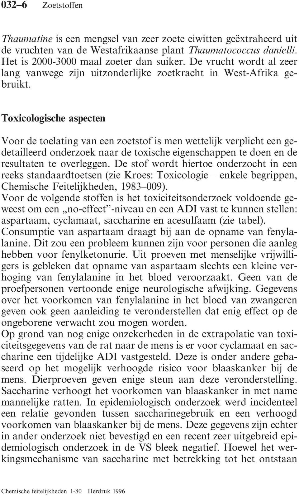 Toxicologische aspecten Voor de toelating van een zoetstof is men wettelijk verplicht een gedetailleerd onderzoek naar de toxische eigenschappen te doen en de resultaten te overleggen.