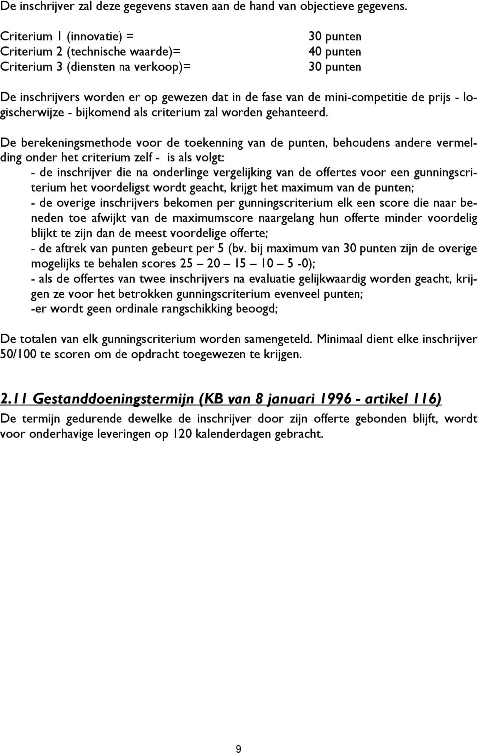 de prijs - logischerwijze - bijkomend als criterium zal worden gehanteerd.