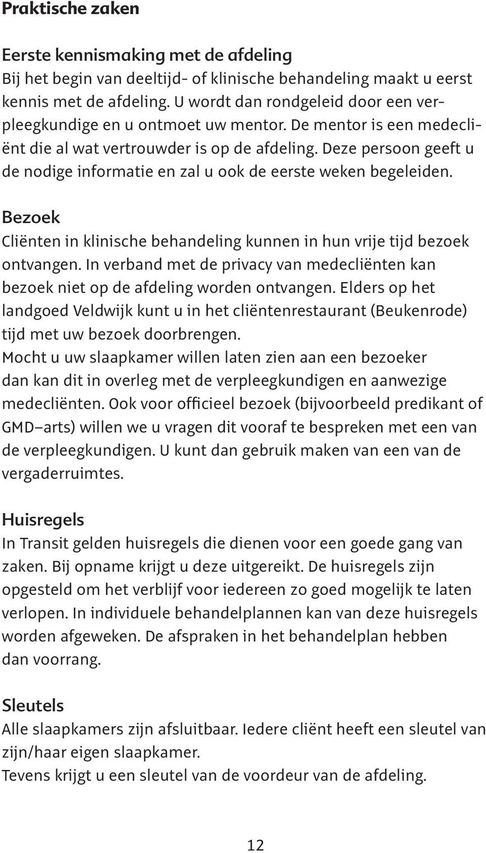 Deze persoon geeft u de nodige informatie en zal u ook de eerste weken begeleiden. Bezoek Cliënten in klinische behandeling kunnen in hun vrije tijd bezoek ontvangen.