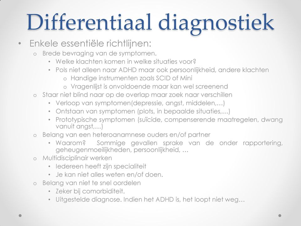 verschillen Verlp van symptmen(depressie, angst, middelen, ) Ontstaan van symptmen (plts, in bepaalde situaties, ) Prttypische symptmen (suïcide, cmpenserende maatregelen, dwang vanuit angst, )