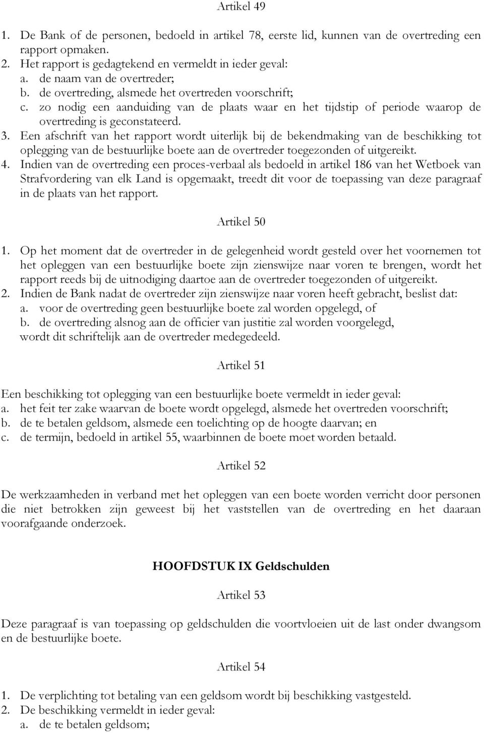 Een afschrift van het rapport wordt uiterlijk bij de bekendmaking van de beschikking tot oplegging van de bestuurlijke boete aan de overtreder toegezonden of uitgereikt. 4.